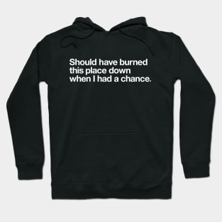 Should have burned this place down Hoodie